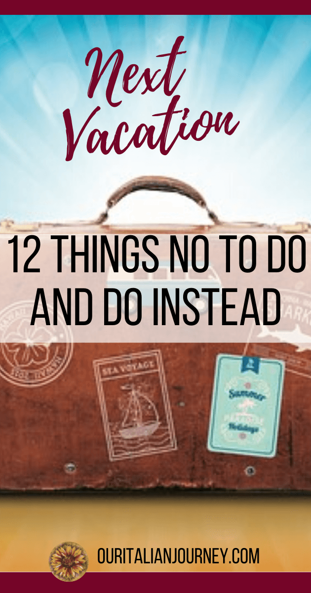 Planning a vacation? Here is what to not to do and do instead prior to leaving and when you have arrived at your destination. Helpful tips for vacation. https://ouritalianjourney.com/vacation-12-things-not-to-do-and-do-instead